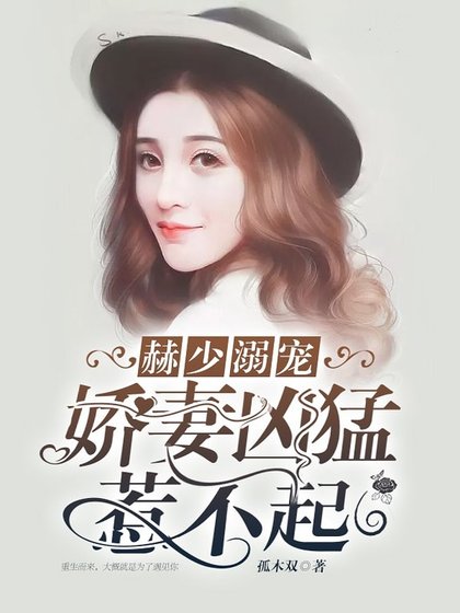 赫少溺宠：娇妻凶猛，惹不起！