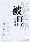 《被一个男鬼盯上了怎么办》