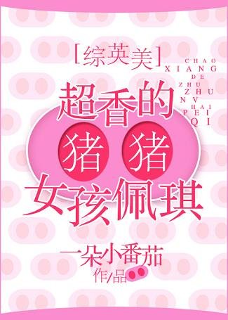 （综英美剧同人）[综英美]超香的猪猪女孩佩琪
