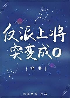 反派上将突变成O[穿书]