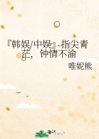《『韩娱/中娱』指尖青茫,钟情不渝》