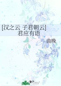 [汉之云 子君朝云] 君应有语