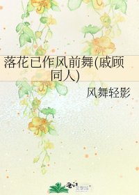 落花已作风前舞(戚顾同人)
