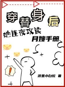 穿替身后，她连夜攻读月嫂手册/你惹她干嘛？她认钱不认人