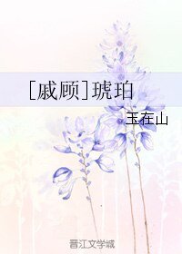 （BL/戚顾同人）琥珀