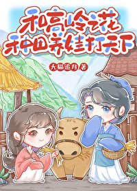 《和高岭之花种田养娃打天下/和高岭之花种田养娃泄常》