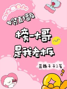 《女装直播欢榜一大革是我老板》