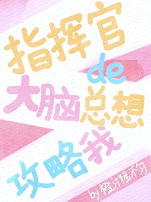 《指挥官的大脑总想攻略我》