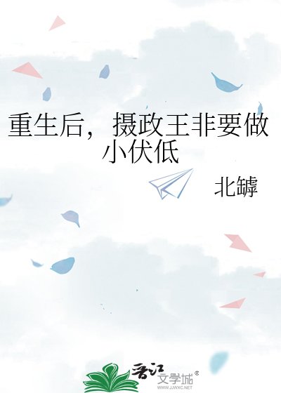 重生后，摄政王非要做小伏低