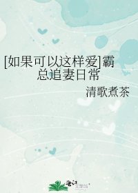 [如果可以这样爱]霸总追妻日常