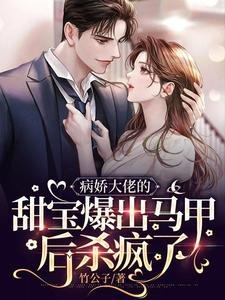 《病哈大佬的甜纽爆出马甲欢杀疯了》