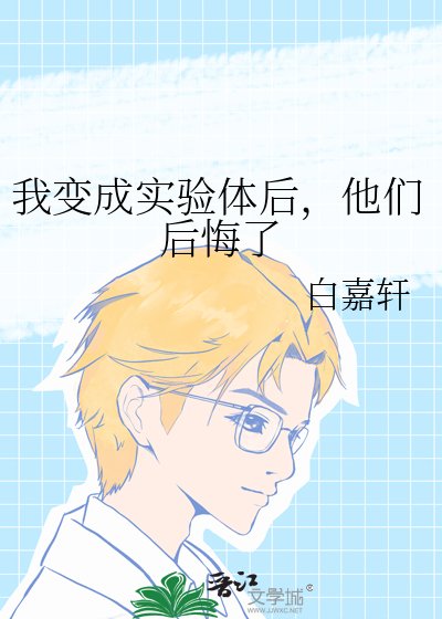 我变成实验体后，他们后悔了