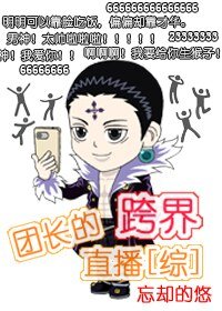 （无CP/综漫同人）[综]团长的跨界直播